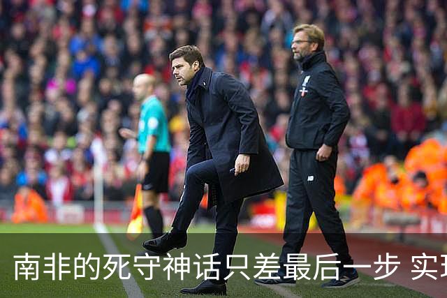 南非的死守神话只差最后一步 实现小组突围已是奇迹